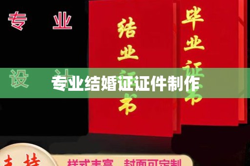 歙县专业结婚证证件制作
