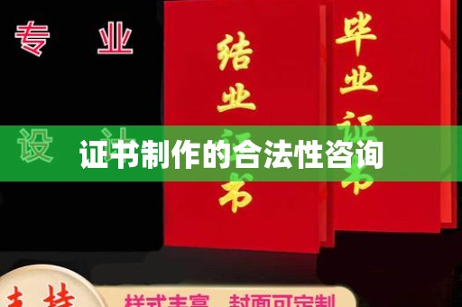 歙县证书制作的合法性咨询