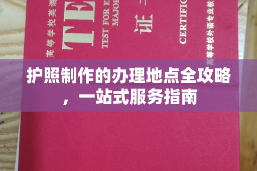 歙县护照制作的办理地点全攻略，一站式服务指南