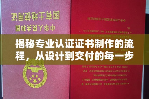 歙县揭秘专业认证证书制作的流程，从设计到交付的每一步