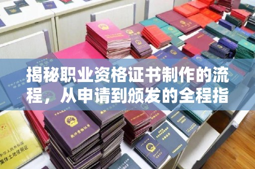 歙县揭秘职业资格证书制作的流程，从申请到颁发的全程指南