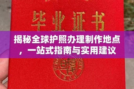 歙县揭秘全球护照办理制作地点，一站式指南与实用建议