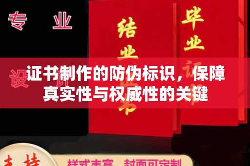 歙县证书制作的防伪标识，保障真实性与权威性的关键